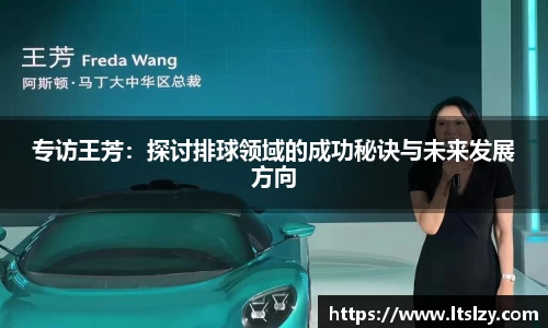 专访王芳：探讨排球领域的成功秘诀与未来发展方向